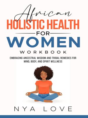 cover image of African Holistic Health for Women Journal Embracing Ancestral Wisdom and Tribal Remedies for Mind, Body, and Spirit Wellness